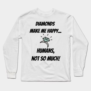 Diamonds make me happy... Humans, not so much! Long Sleeve T-Shirt